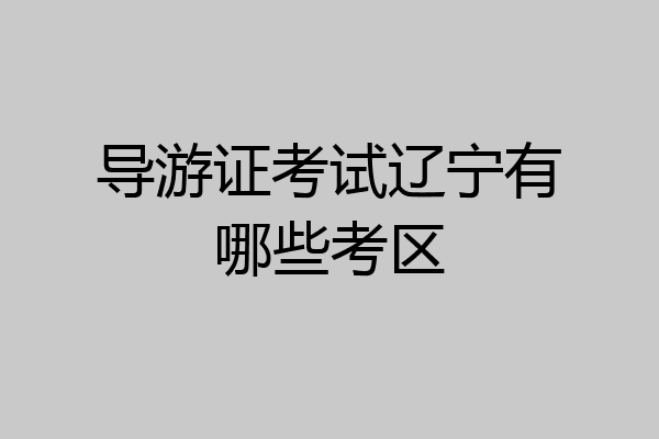 导游证考试辽宁有哪些考区