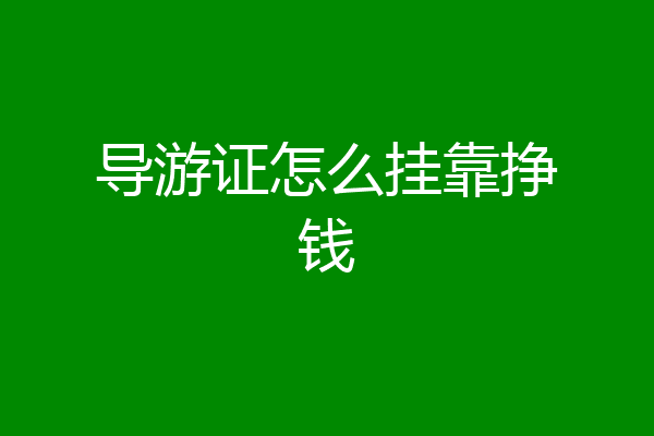 导游证怎么挂靠挣钱