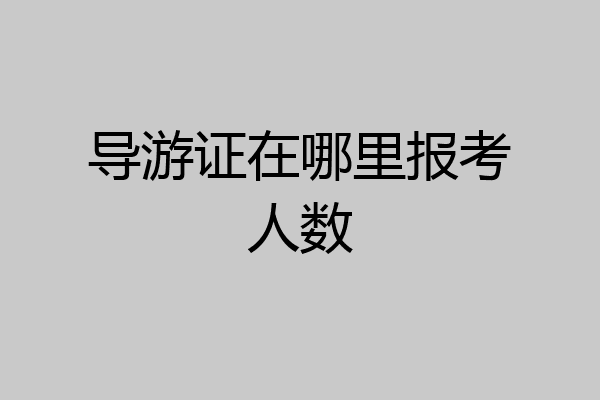 导游证在哪里报考人数