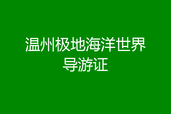 温州极地海洋世界导游证