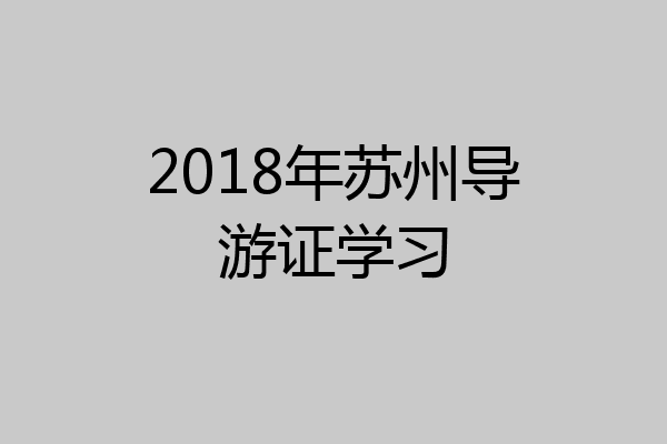 2018年苏州导游证学习