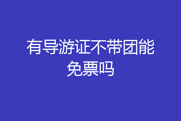 有导游证不带团能免票吗