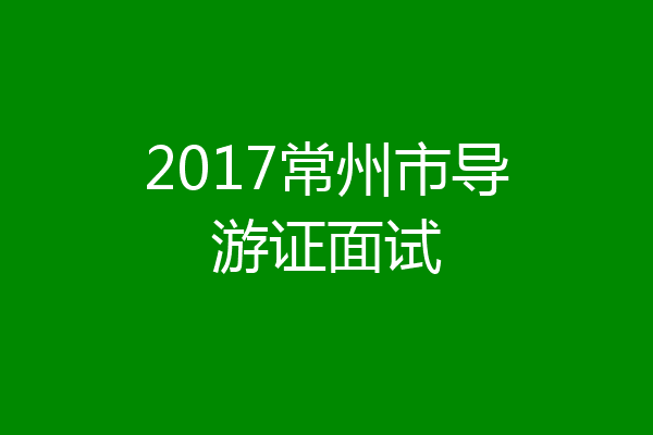 2017常州市导游证面试