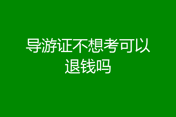 导游证不想考可以退钱吗
