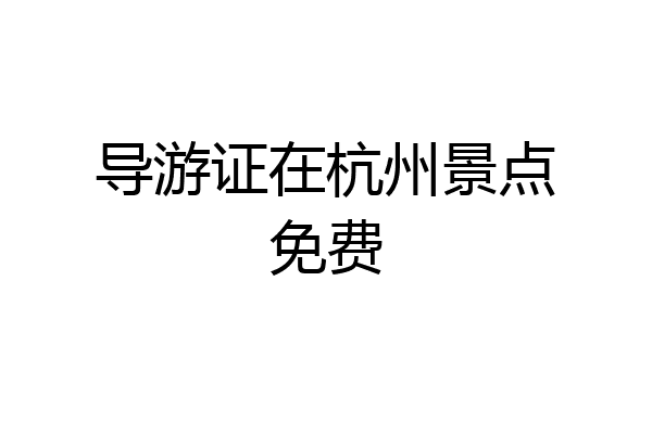 导游证在杭州景点免费