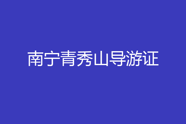 南宁青秀山导游证
