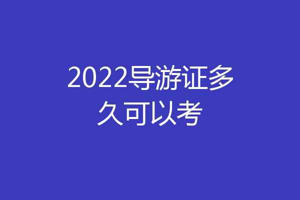 2022导游证多久可以考