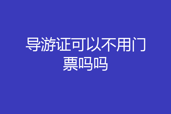 导游证可以不用门票吗吗