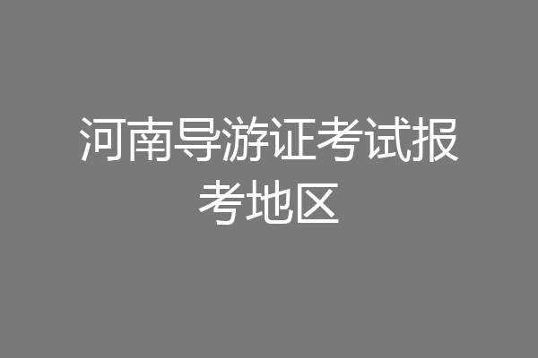 河南导游证考试报考地区