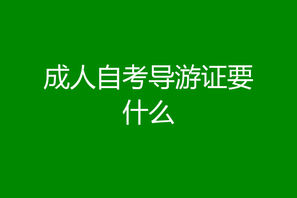 成人自考导游证要什么