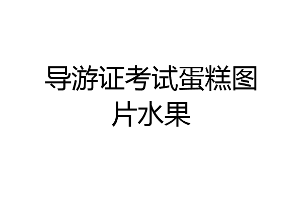 导游证考试蛋糕图片水果