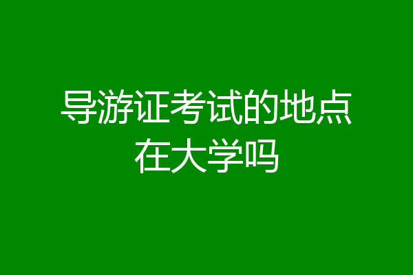 导游证考试的地点在大学吗