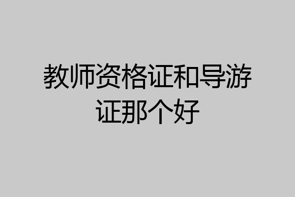 教师资格证和导游证那个好