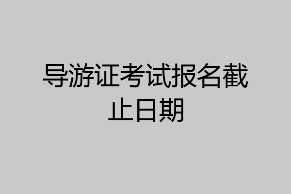 导游证考试报名截止日期