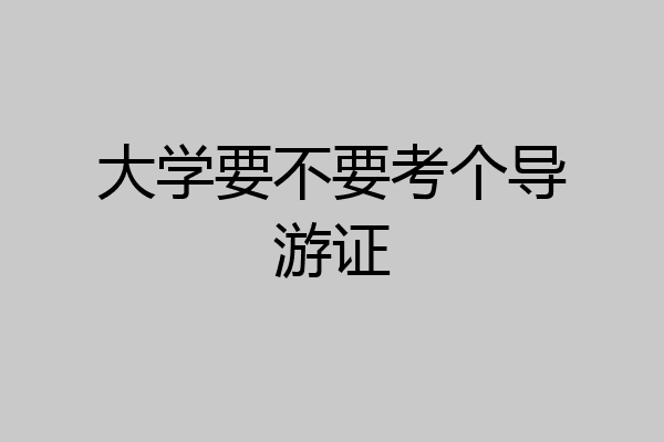 大学要不要考个导游证
