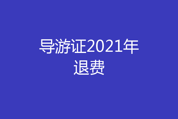 导游证2021年退费
