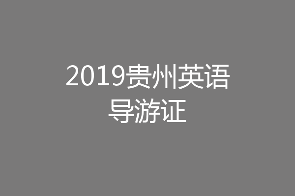 2019贵州英语导游证