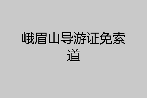 峨眉山导游证免索道