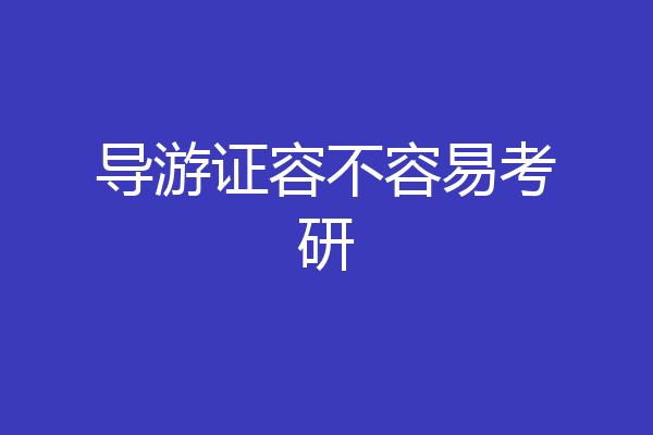 导游证容不容易考研
