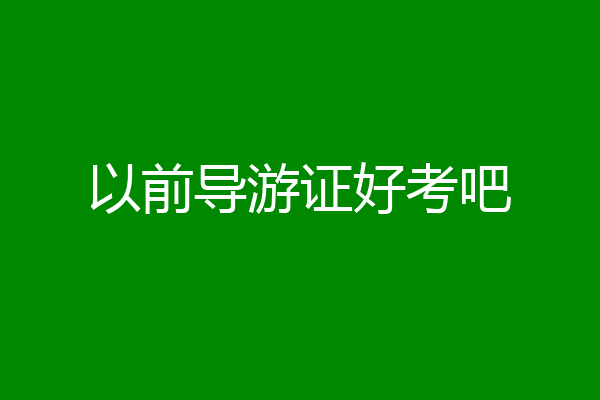 以前导游证好考吧