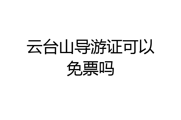 云台山导游证可以免票吗