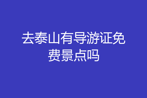 去泰山有导游证免费景点吗