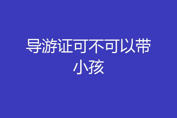 导游证可不可以带小孩