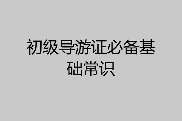 初级导游证必备基础常识