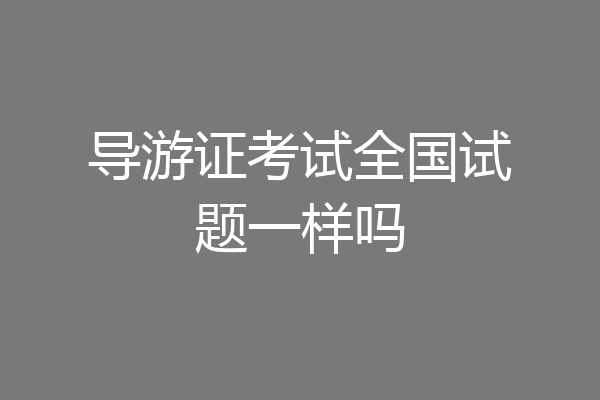 导游证考试全国试题一样吗