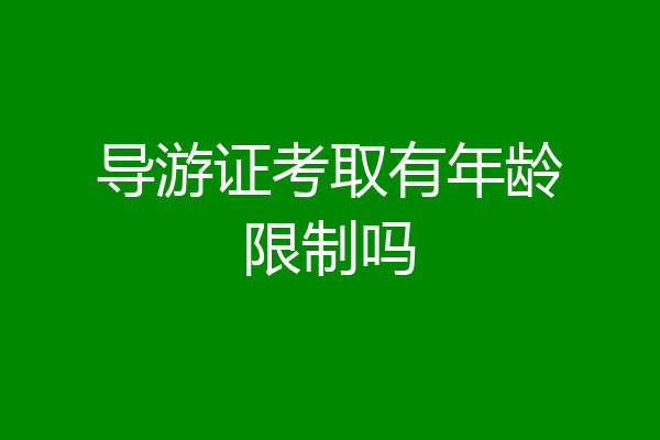 导游证考取有年龄限制吗