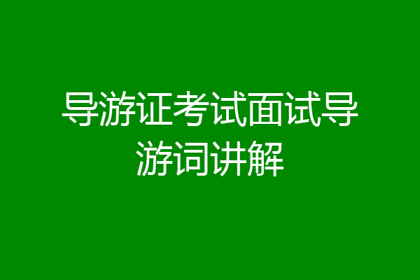 导游证考试面试导游词讲解