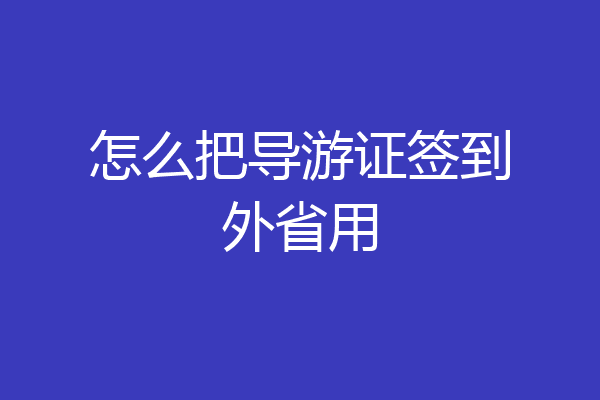 怎么把导游证签到外省用