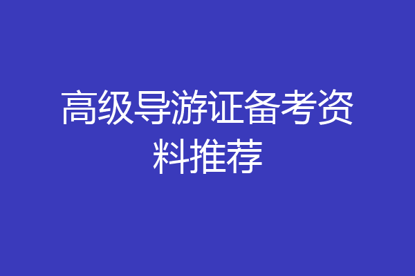 高级导游证备考资料推荐