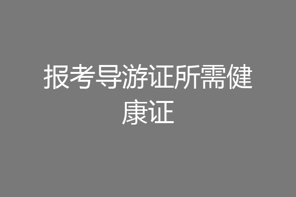 报考导游证所需健康证