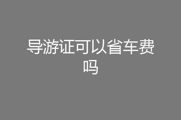 导游证可以省车费吗