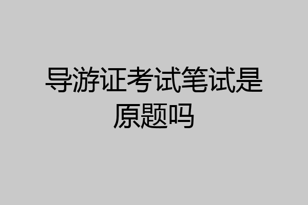 导游证考试笔试是原题吗