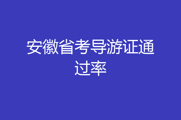安徽省考导游证通过率