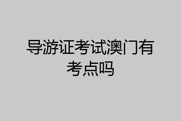 导游证考试澳门有考点吗