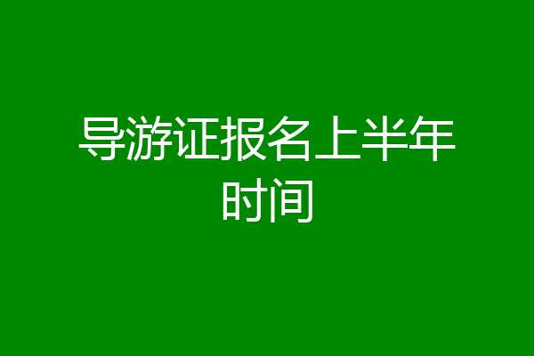 导游证报名上半年时间