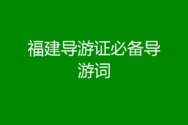 福建导游证必备导游词