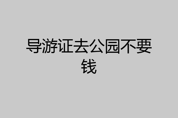 导游证去公园不要钱