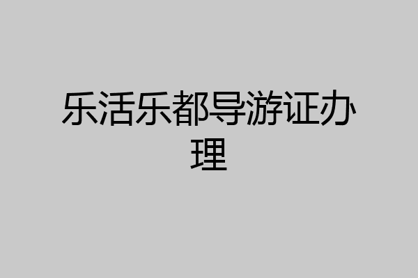 乐活乐都导游证办理