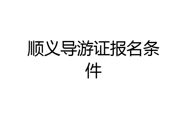 顺义导游证报名条件