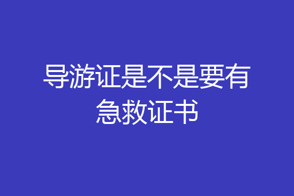 导游证是不是要有急救证书