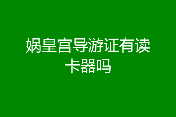 娲皇宫导游证有读卡器吗