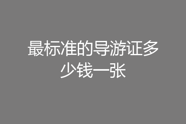 最标准的导游证多少钱一张