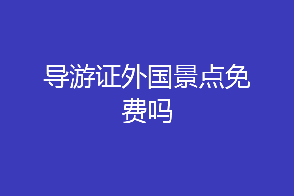 导游证外国景点免费吗