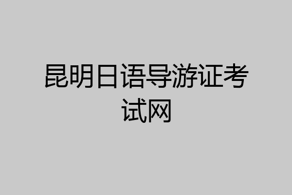 昆明日语导游证考试网