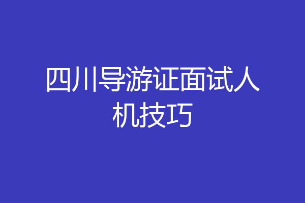 四川导游证面试人机技巧