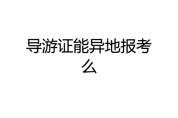 导游证能异地报考么